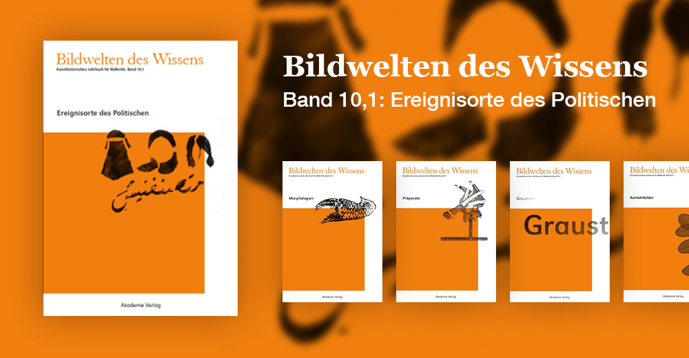 Bildwelten des Wissens - Band 10,1: Ereignisorte des Politischen